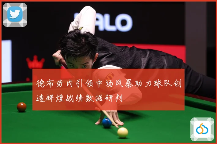 德布劳内引领中场风暴助力球队创造辉煌战绩数据研判