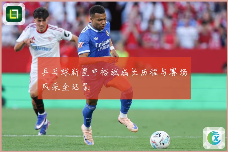 乒乓球新星申裕斌成长历程与赛场风采全记录