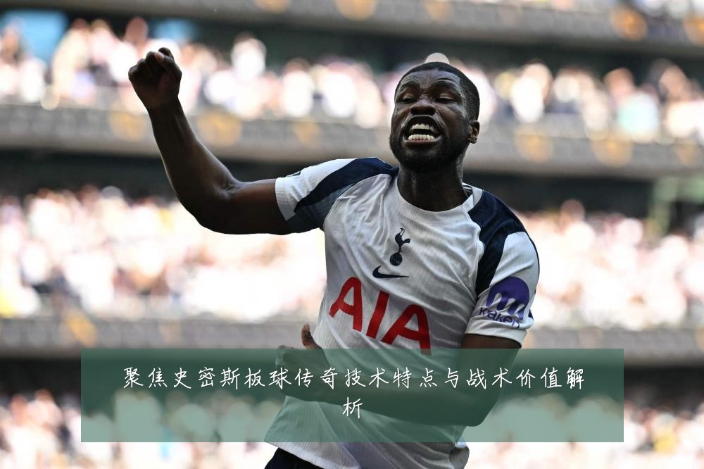聚焦史密斯板球传奇技术特点与战术价值解析