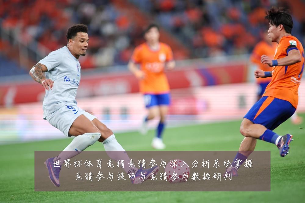 世界杯体育竞猜竞猜参与深入分析系统掌握竞猜参与技巧与竞猜参与数据研判