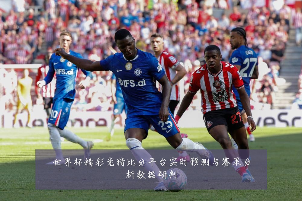 世界杯精彩竞猜比分平台实时预测与赛果分析数据研判