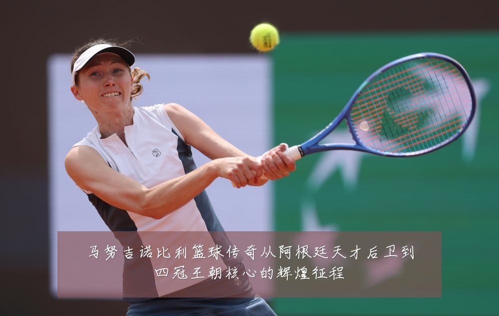 马努吉诺比利篮球传奇从阿根廷天才后卫到四冠王朝核心的辉煌征程